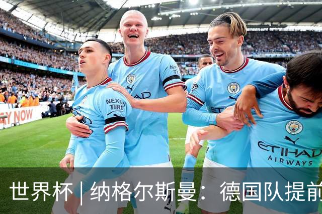 世界杯 | 纳格尔斯曼：德国队提前出线也不会大幅轮换人员