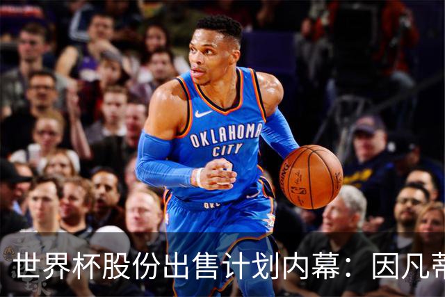 世界杯股份出售计划内幕：因凡蒂诺与特朗普家族蓄谋已久