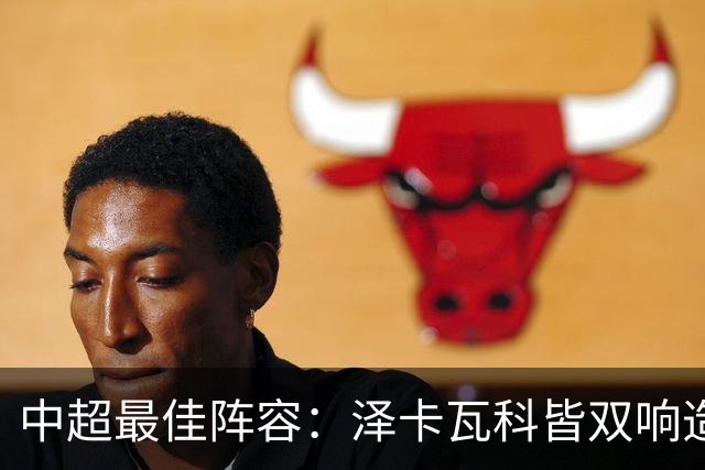 中超最佳阵容：泽卡瓦科皆双响造大胜 韦世豪梅开二度+绝杀