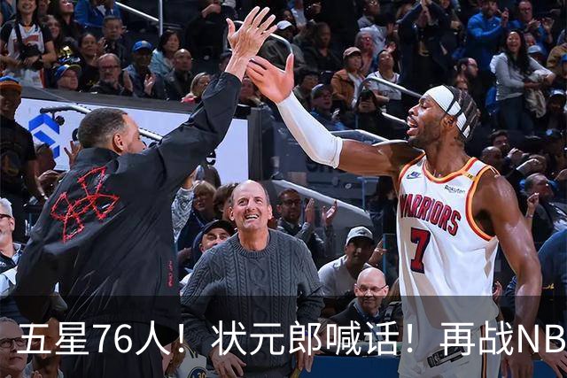 五星76人！状元郎喊话！再战NBA？内线替补该选谁？