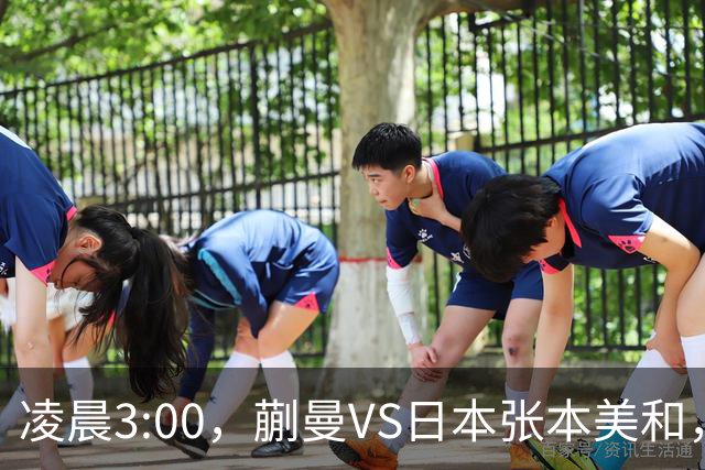 凌晨3:00，蒯曼VS日本张本美和，中国德比：孙颖莎VS王艺迪