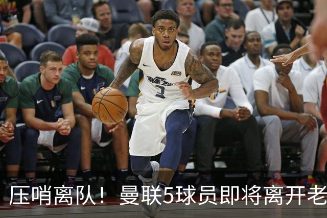 压哨离队！曼联5球员即将离开老特拉福德，齐尔克泽新下家浮现
