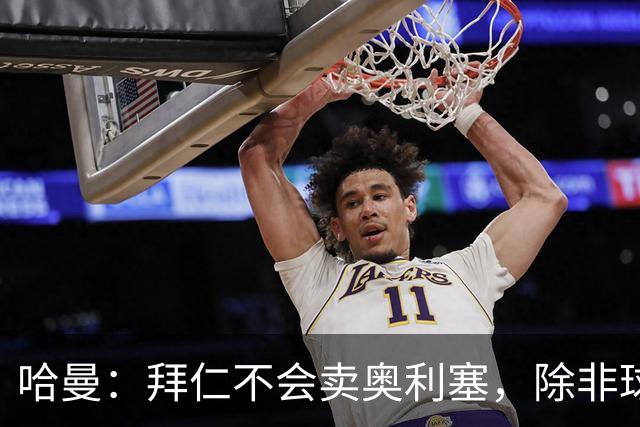 哈曼：拜仁不会卖奥利塞，除非球员主动要求去皇马