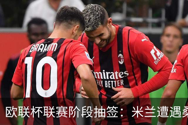 欧联杯联赛阶段抽签：米兰遭遇桑德兰+2英超队，尤文遇皇社