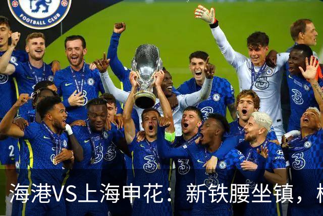 海港VS上海申花：新铁腰坐镇，梅伦多领衔，刘祝润+莱昂纳多冲锋