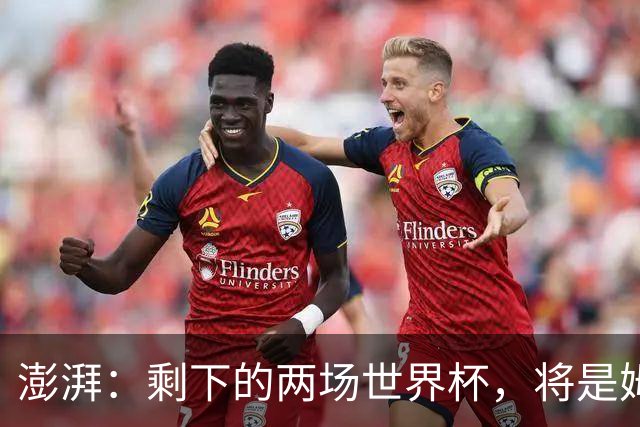 澎湃：剩下的两场世界杯，将是姆巴佩追逐金球奖最大的砝码