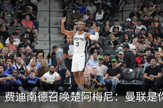 费迪南德召唤楚阿梅尼：曼联是你的唯一归宿，想成事的话就来吧！