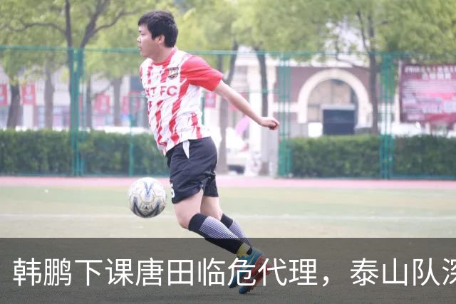 韩鹏下课唐田临危代理，泰山队深陷多重困境！唯有李霄鹏能破局