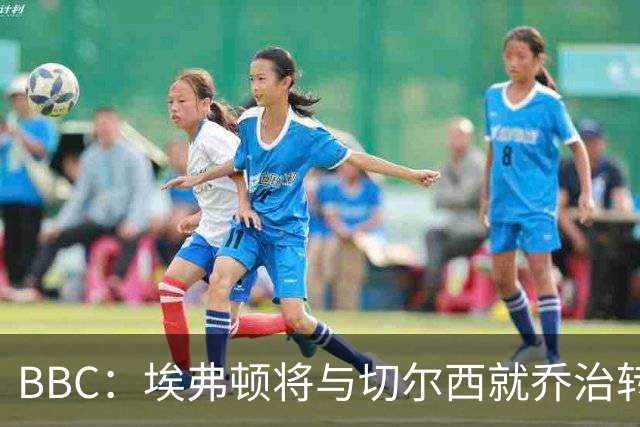 BBC：埃弗顿将与切尔西就乔治转会达协议，球员将正式加盟太妃糖